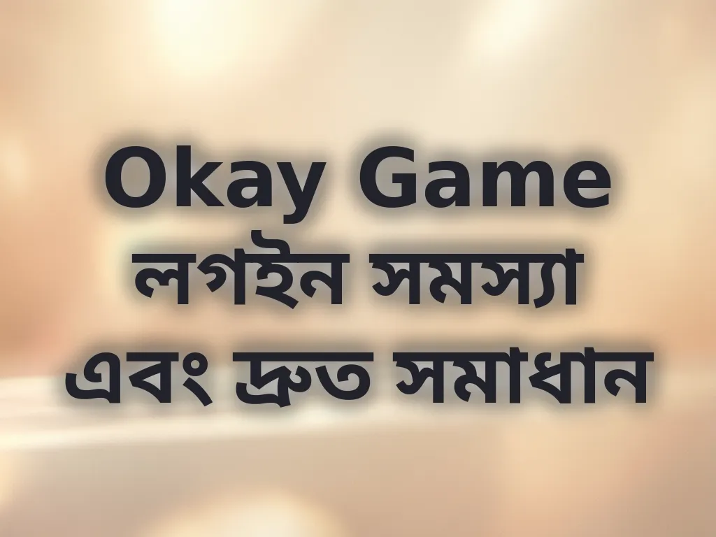 Okay Game লগইন সমস্যা সমাধান